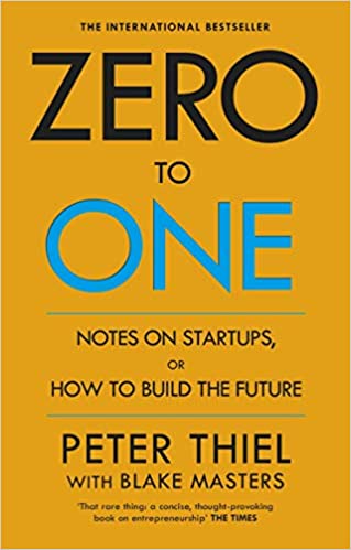 Zero to One: Notes on Start Ups or How to Build the Future 